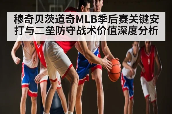 穆奇贝茨道奇MLB季后赛关键安打与二垒防守战术价值深度分析