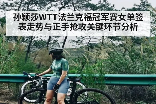 孙颖莎WTT法兰克福冠军赛女单签表走势与正手抢攻关键环节分析