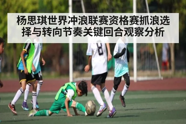杨思琪世界冲浪联赛资格赛抓浪选择与转向节奏关键回合观察分析